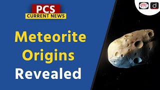 Meteorite Origins Revealed  Earth  PCS Current News  Drishti PCS [upl. by Eitten]