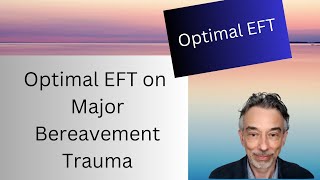 Optimal EFT on Major Bereavement Trauma [upl. by Vaios478]