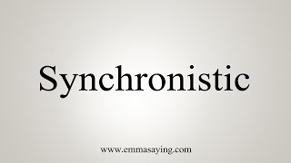 How To Say Synchronistic [upl. by Shirk258]