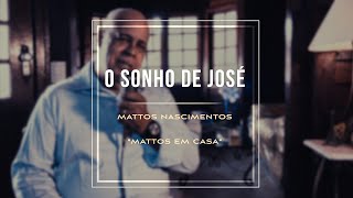 O Sonho de JoseÌ  Mattos Nascimento MATTOS EM CASA [upl. by Demmer]