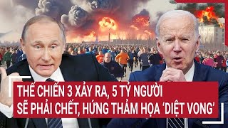 Thế chiến 3 xảy ra 5 tỷ người sẽ phải chết Thế giới hứng thảm họa ‘diệt vong’ [upl. by Icaj]