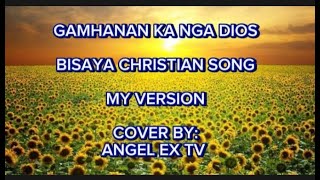 GAMHANAN KA NGA DIOS  BISAYA CHRISTIAN SONG  MY VERSION  COVER BY ANGEL EX TV [upl. by Belvia242]