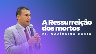 ADBM  A Ressurreição dos mortos  Pr Nocivaldo Costa [upl. by Petronilla]