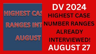 DV 2024 Highest Case Number Ranges FINISHED INTERVIEWING August 27 [upl. by Attelliw]