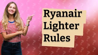 Can I bring a lighter on a plane Ryanair [upl. by Einiar]