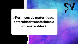 ¿Permisos de maternidadpaternidad transferibles o intransferibles [upl. by Yrrol]