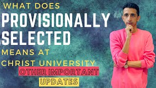 What Does PROVISIONALLY SELECTED mean at Christ University  Important Updates for ROUND 2 [upl. by Sillek377]