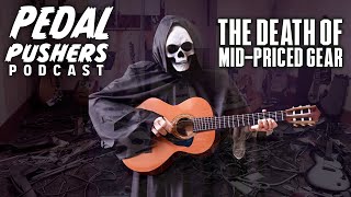 The Death of MidPriced Gear Pedal Pushers Podcast [upl. by Anelrats575]