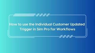 Individual Customer Updated Trigger for Sim pro workflow app [upl. by Natie592]