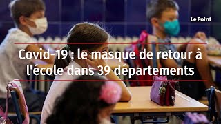 Covid19  le masque de retour à lécole dans 39 départements [upl. by Anilatac]