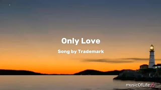 Only Love  Trademark [upl. by Cassilda]