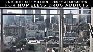 LA Builds 165 Million Luxury Apartments For Homeless Drug Addicts [upl. by Odessa787]