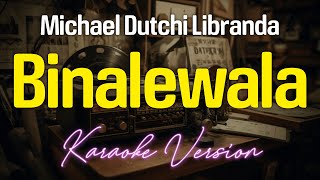 Binalewala  Michael Dutchi Libranda KARAOKE [upl. by Ambrosi317]