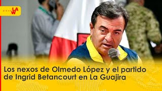 Los nexos de Olmedo López y el partido de Ingrid Betancourt en La Guajira [upl. by Fasta]