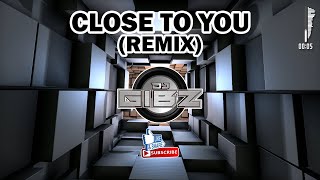 CLOSE TO YOU Dj Gibz Remix [upl. by Eema]