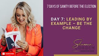 7 Days of Sanity  Day 7 Leading by Example – Be the Change [upl. by Skilken]