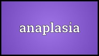 Anaplasia Meaning [upl. by Lleznod]