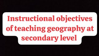 Instructional objectives of teaching geography at secondary level  Teaching of Geography  BEd😐🤐 [upl. by Dulcia657]