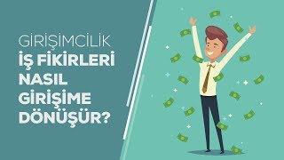 Girişimcilik İş Fikirleri Nasıl Girişime Dönüşür [upl. by Grata]