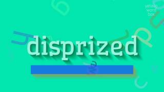 DISPRIZED  HOW TO SAY DISPRIZED disprized [upl. by Edouard109]