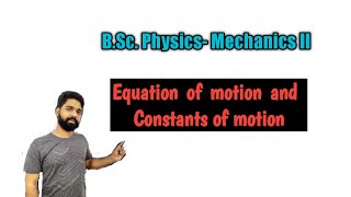 Equation of motion and Constants of motion  BSc PHYSICS MECHANICS II [upl. by Bianka343]