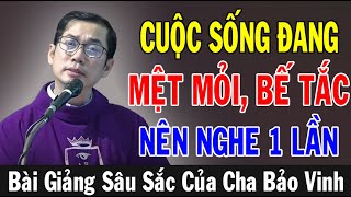 CUỘC SỐNG AI ĐANG MỆT MỎI BẾ TẮC Nên Nghe Bài Giảng Này Của Lm Phaolô Lưu Quang Bảo Vinh [upl. by Link714]