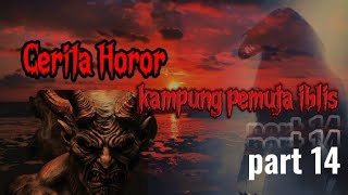 Cerita horor Kampung Pemuja Iblis Part 14 [upl. by Ybeloc]