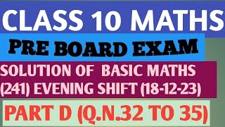 CLASS 10 SOLUTION OF PRE BOARD EXAM 2023 BASIC MATHS EVENING SHIFT PART D QUESTION NO 32 TO 35 [upl. by Na996]