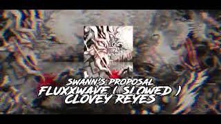 Fluxxwave  Slowed   Clovey Reyes  Swanns Proposal [upl. by Alecram831]