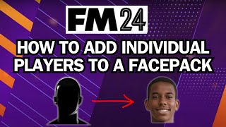 Add Individual Players To FM24 Facepacks  Football Manager 2024 Tutorial [upl. by Idnac687]