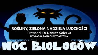 Dr Danuta Solecka  Rośliny zielona nadzieja ludzkości Noc Biologów 2017 [upl. by Rosenblum]