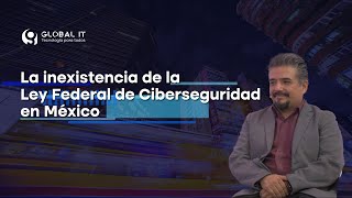 La inexistencia de la Ley Federal de Ciberseguridad en México [upl. by Analram]