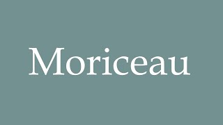 How to Pronounce Moriceau Correctly in French [upl. by Geerts]