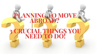 Planning to Move Abroad 3 Crucial Things You Need to Do [upl. by Zulch]