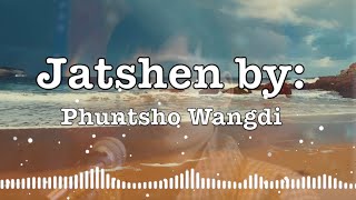 Jatshen by Phuntsho Wangdi lyrics [upl. by Rainie937]