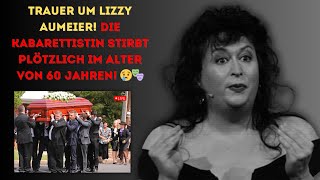 Trauer um Lizzy Aumeier Die Kabarettistin stirbt plötzlich im Alter von 60 Jahren 😢🎭 [upl. by Eislek870]