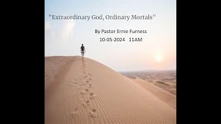 10052024  Sermon  quotExtraordinary God Ordinary Mortalsquot  By Pastor Ernie Furness [upl. by Gainer]