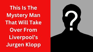 This Is The Mystery Man That Will Take Over From Liverpool’s Jurgen Klopp [upl. by Assirehs576]