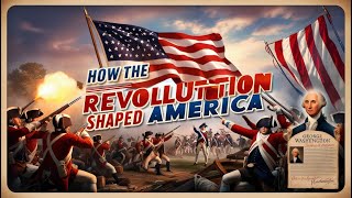 The American Revolution How It Shaped a Nation [upl. by Tobey]