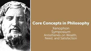 Xenophon Symposium  Antisthenes on Wealth Need and Satisfaction  Philosophy Core Concepts [upl. by Cruz]