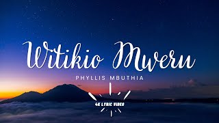 4K Lyric Video Witikio Mweru lyrics by Phyllis Mbuthia homekaraoke [upl. by Ahouh]