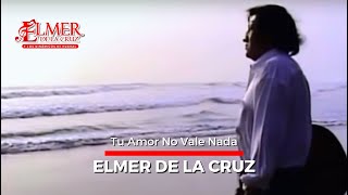 ELMER DE LA CRUZ  Tu Amor No Vale Nada [upl. by Gianni]