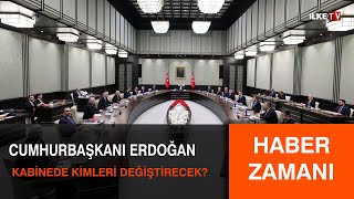 Cumhurbaşkanı Erdoğan kabinede kimleri değiştirecek  HaberZamanı  İlke TV [upl. by Pan]