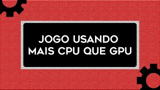 JOGO USANDO MAIS CPU QUE GPU Gargalo [upl. by Hovey]