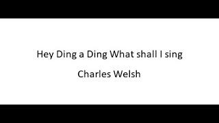 Hey Ding a Ding What shall I sing  Charles Welsh [upl. by Fairley]