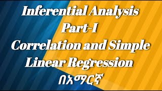 Inferential Analysis Part  I Correlation and Simple linear regression Amharic tutorial [upl. by Yrrah340]