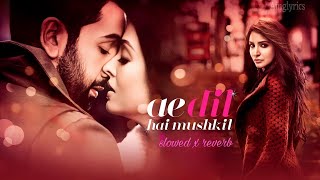 Ae Dil Hai Mushkil slowed x reverb romentic song lyrics l ainglyrics [upl. by Jimmie]