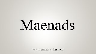 How To Say Maenads [upl. by Hollingsworth]