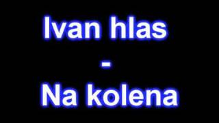 Ivan Hlas  Na kolena original [upl. by Matheson74]