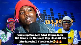 Uncle Epatan Lite AKA Chipredator Get Ready for National Cup clash 21 DecZimdancehall Yine Hondo🤓🔥🔥 [upl. by Jacy514]